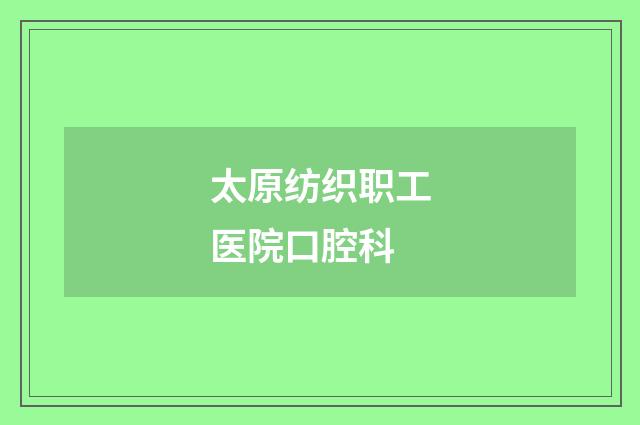 太原纺织职工医院口腔科