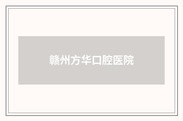 赣州方华口腔医院