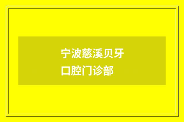 宁波慈溪贝牙口腔门诊部