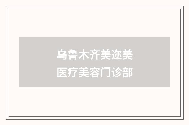 乌鲁木齐美迩美医疗美容门诊部