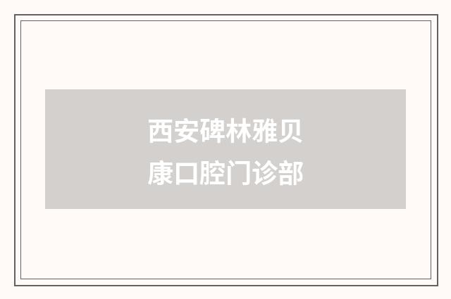 西安碑林雅贝康口腔门诊部