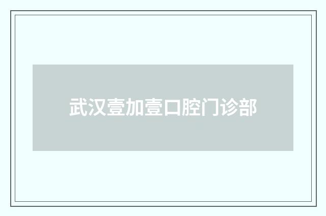 武汉壹加壹口腔门诊部
