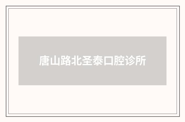唐山路北圣泰口腔诊所