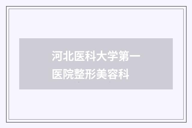 河北医科大学第一医院整形美容科品牌