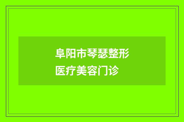阜阳市琴瑟整形医疗美容门诊