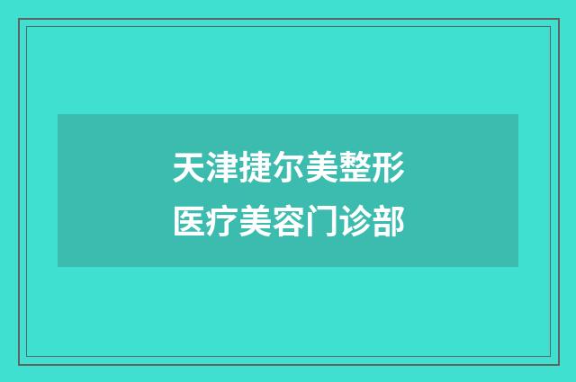 天津捷尔美整形医疗美容门诊部