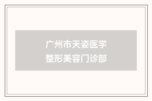 广州市天姿医学整形美容门诊部