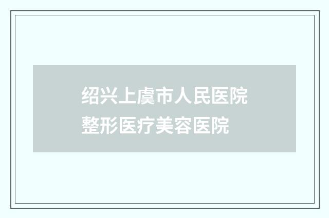 绍兴上虞市人民医院整形医疗美容医院