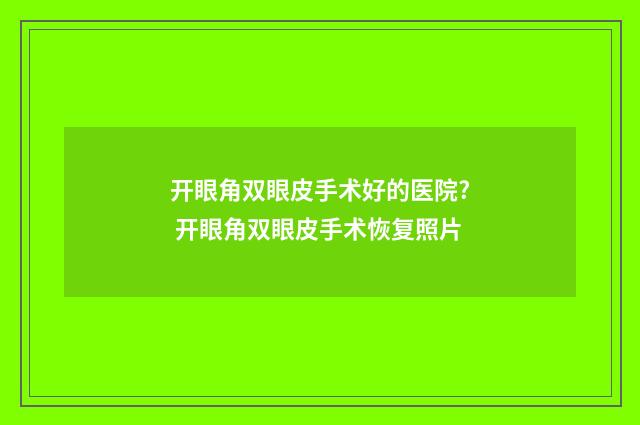开眼角双眼皮手术好的医院? 开眼角双眼皮手术恢复照片