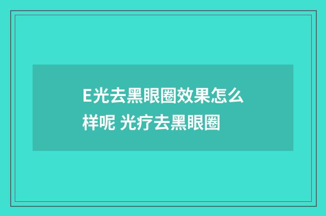 E光去黑眼圈效果怎么样呢 光疗去黑眼圈