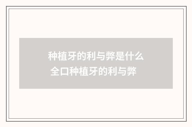 种植牙的利与弊是什么 全口种植牙的利与弊