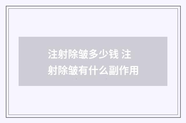 注射除皱多少钱 注射除皱有什么副作用