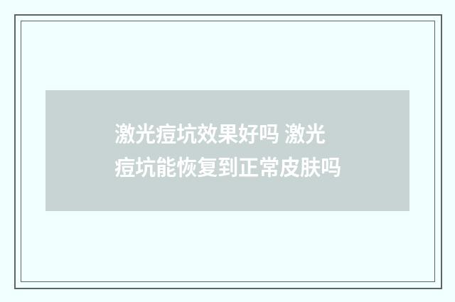 激光痘坑效果好吗 激光痘坑能恢复到正常皮肤吗
