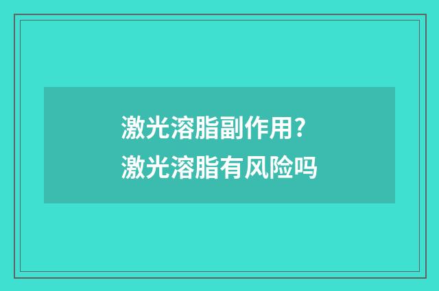 激光溶脂副作用? 激光溶脂有风险吗
