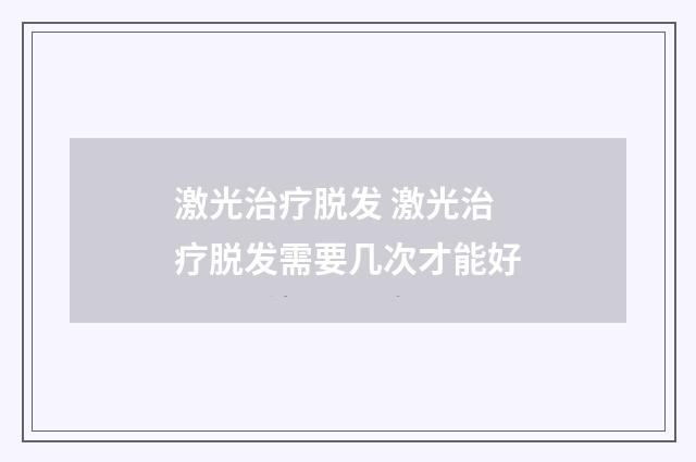 激光治疗脱发 激光治疗脱发需要几次才能好