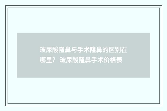 玻尿酸隆鼻与手术隆鼻的区别在哪里？ 玻尿酸隆鼻手术价格表
