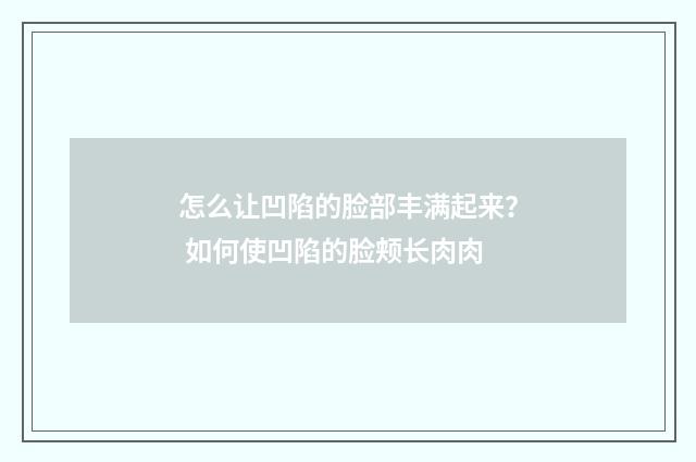 怎么让凹陷的脸部丰满起来？ 如何使凹陷的脸颊长肉肉