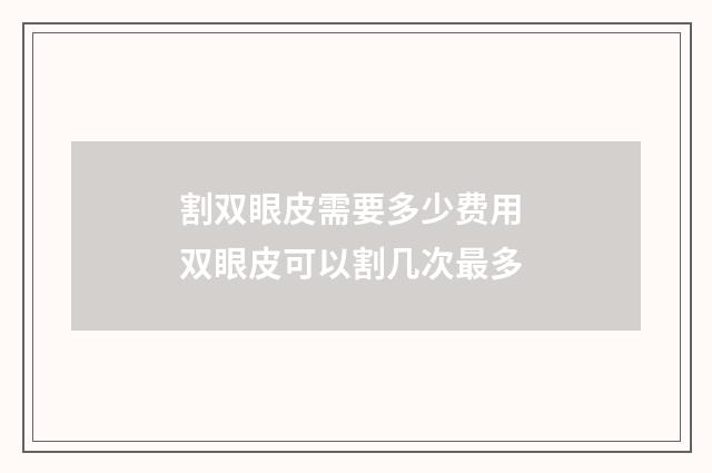 割双眼皮需要多少费用 双眼皮可以割几次最多