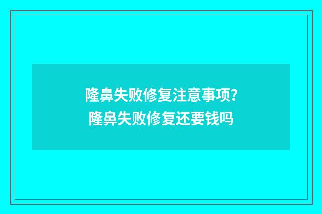 隆鼻失败修复注意事项？ 隆鼻失败修复还要钱吗