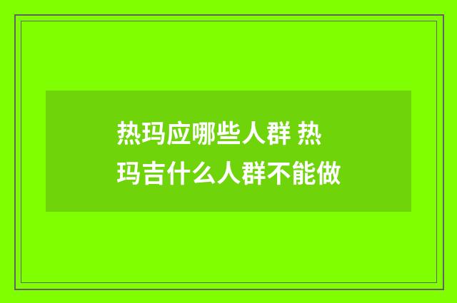 热玛应哪些人群 热玛吉什么人群不能做