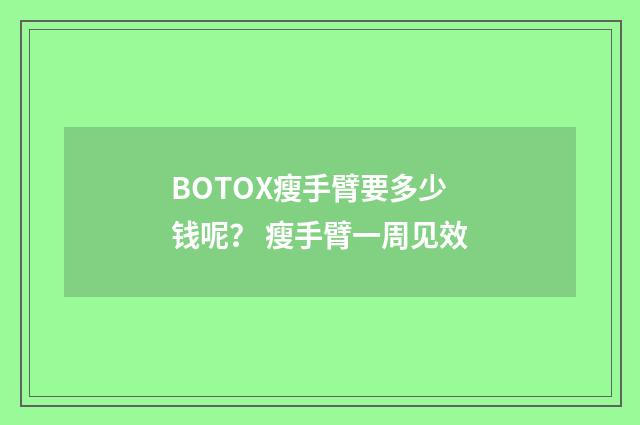BOTOX瘦手臂要多少钱呢？ 瘦手臂一周见效