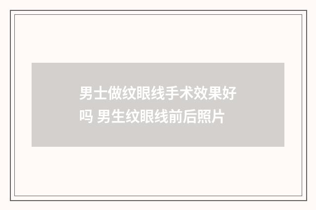 男士做纹眼线手术效果好吗 男生纹眼线前后照片