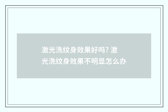 激光洗纹身效果好吗? 激光洗纹身效果不明显怎么办