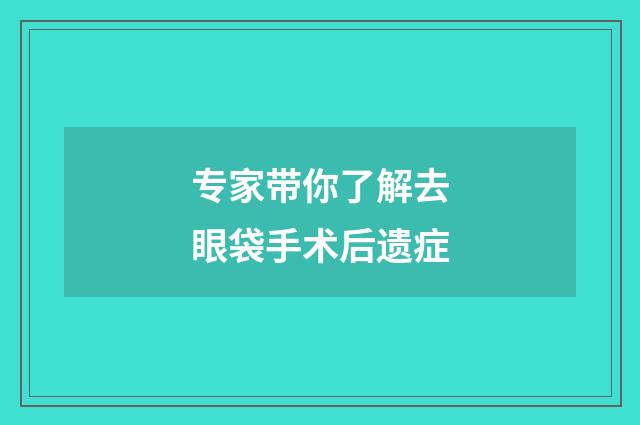 专家带你了解去眼袋手术后遗症