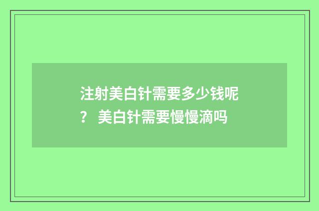 注射美白针需要多少钱呢？ 美白针需要慢慢滴吗