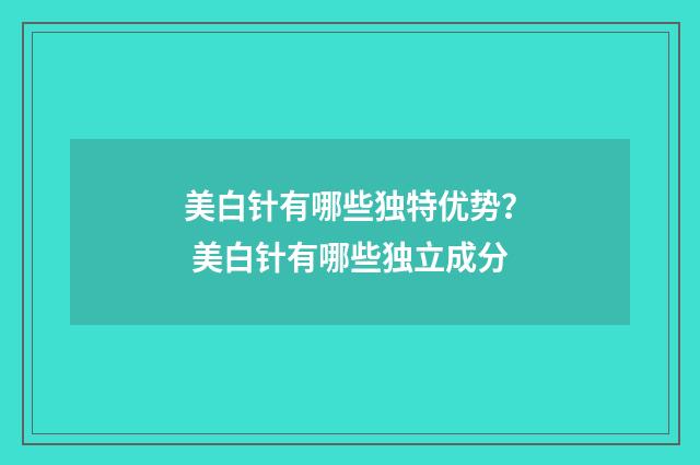 美白针有哪些独特优势？ 美白针有哪些独立成分