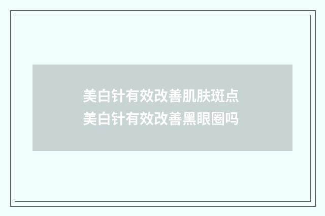 美白针有效改善肌肤斑点 美白针有效改善黑眼圈吗