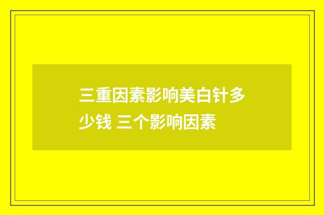三重因素影响美白针多少钱 三个影响因素