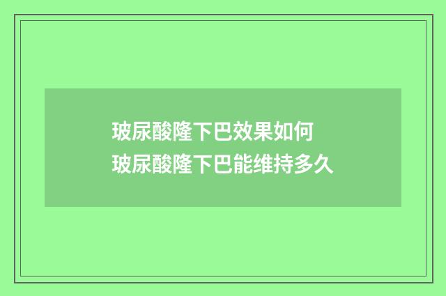 玻尿酸隆下巴效果如何 玻尿酸隆下巴能维持多久