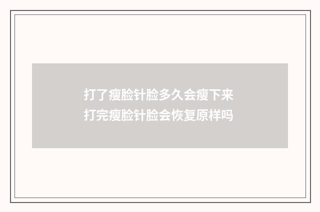 打了瘦脸针脸多久会瘦下来 打完瘦脸针脸会恢复原样吗