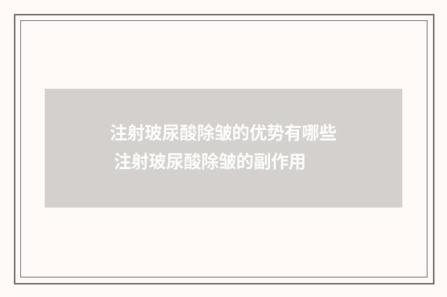 注射玻尿酸除皱的优势有哪些 注射玻尿酸除皱的副作用
