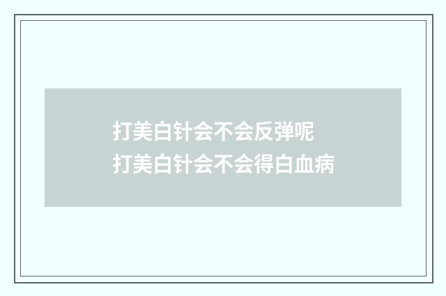 打美白针会不会反弹呢 打美白针会不会得白血病