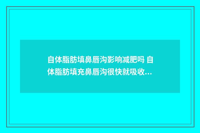 自体脂肪填鼻唇沟影响减肥吗 自体脂肪填充鼻唇沟很快就吸收了