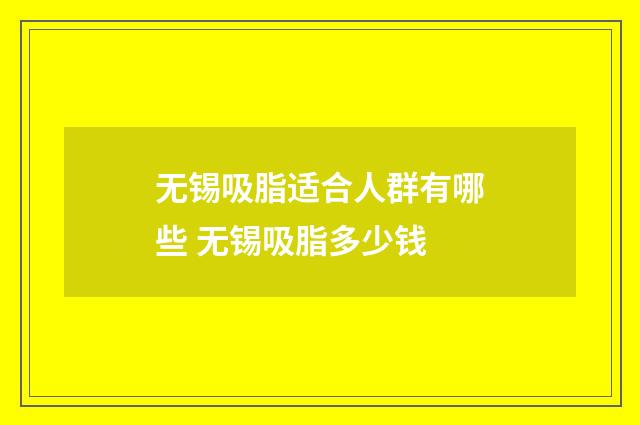 无锡吸脂适合人群有哪些 无锡吸脂多少钱