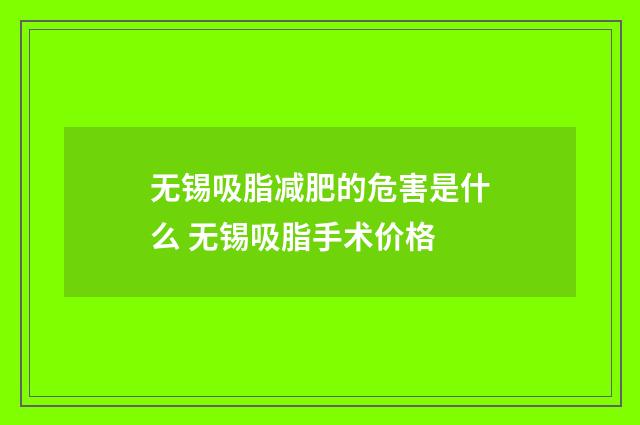 无锡吸脂减肥的危害是什么 无锡吸脂手术价格