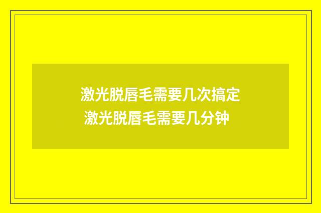 激光脱唇毛需要几次搞定 激光脱唇毛需要几分钟