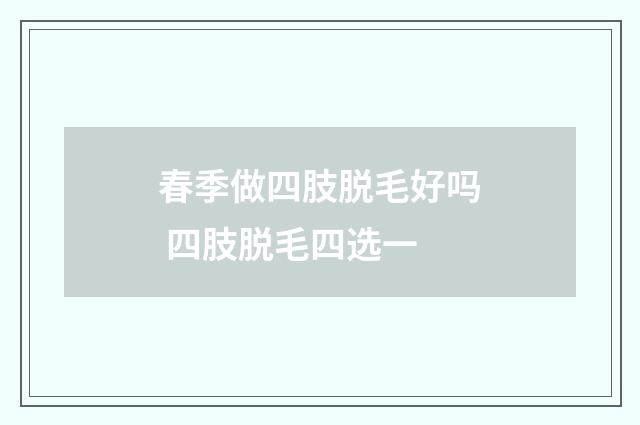 春季做四肢脱毛好吗 四肢脱毛四选一