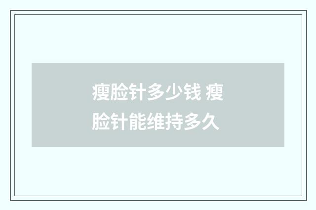 瘦脸针多少钱 瘦脸针能维持多久