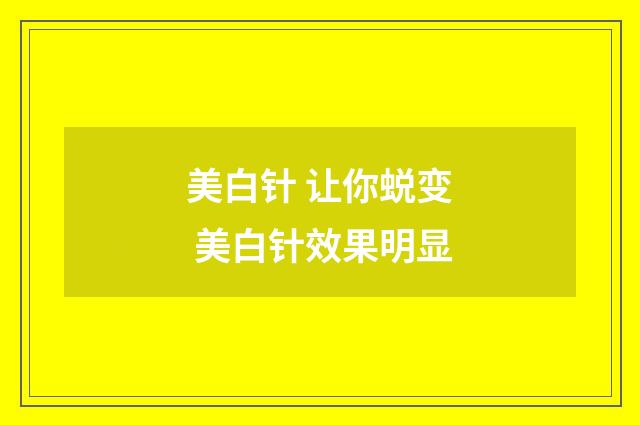 美白针 让你蜕变 美白针效果明显