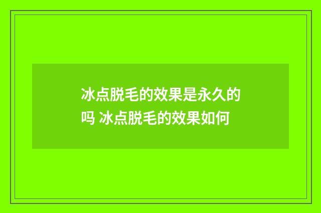 冰点脱毛的效果是永久的吗 冰点脱毛的效果如何