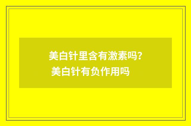 美白针里含有激素吗？ 美白针有负作用吗