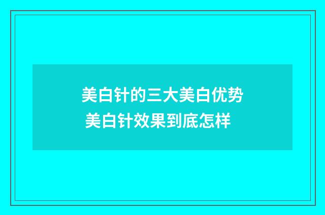 美白针的三大美白优势 美白针效果到底怎样