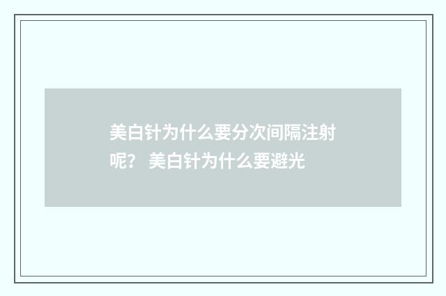 美白针为什么要分次间隔注射呢？ 美白针为什么要避光