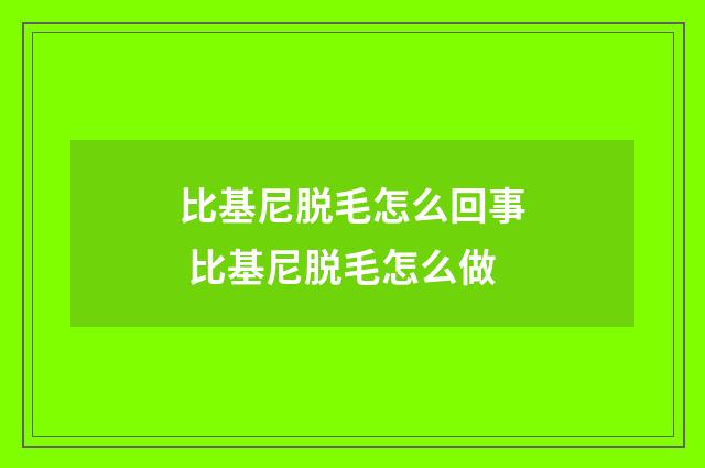 比基尼脱毛怎么回事 比基尼脱毛怎么做