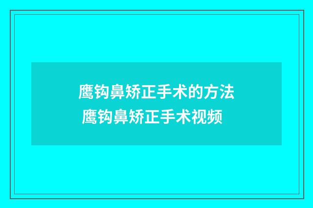 鹰钩鼻矫正手术的方法 鹰钩鼻矫正手术视频