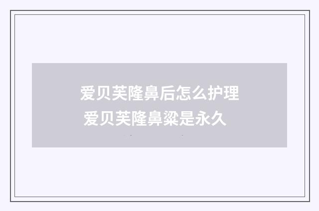爱贝芙隆鼻后怎么护理 爱贝芙隆鼻粱是永久